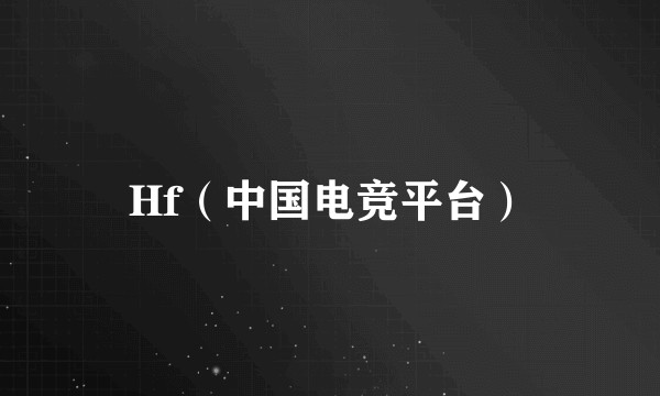 Hf（中国电竞平台）