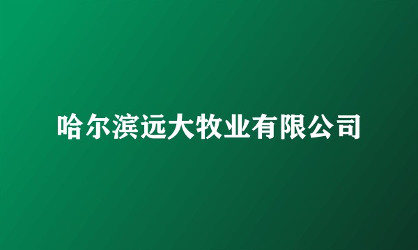 哈尔滨远大牧业有限公司