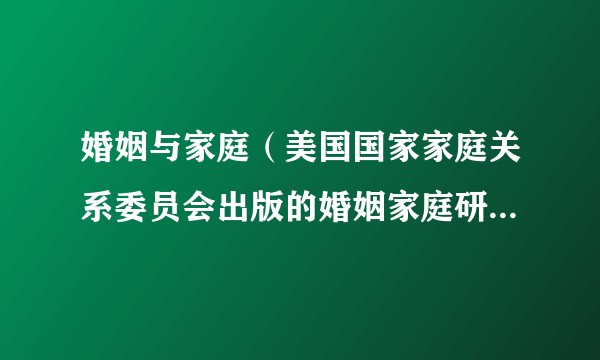 婚姻与家庭(美国国家家庭关系委员会出版的婚姻家庭研究学术期刊)