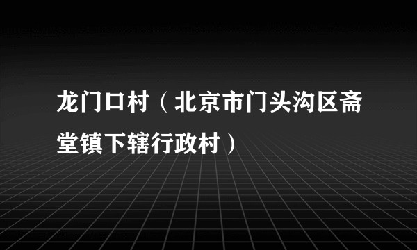 龙门口村（北京市门头沟区斋堂镇下辖行政村）