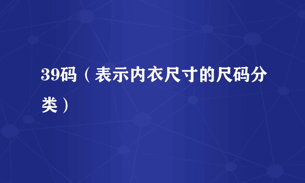 39码（表示内衣尺寸的尺码分类）