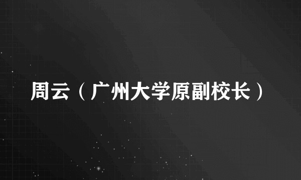 周云（广州大学原副校长）