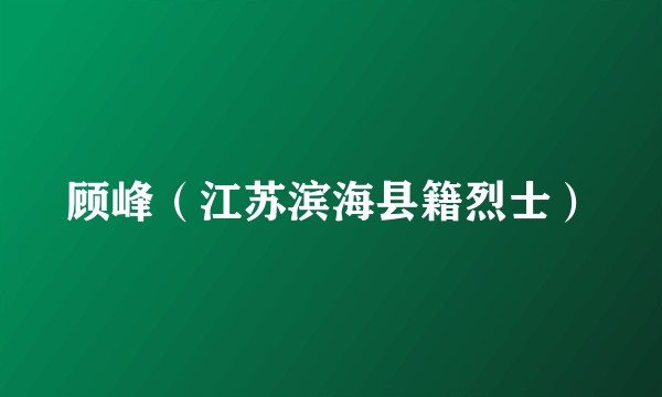 顾峰（江苏滨海县籍烈士）