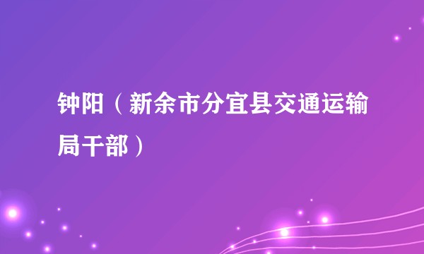 钟阳（新余市分宜县交通运输局干部）