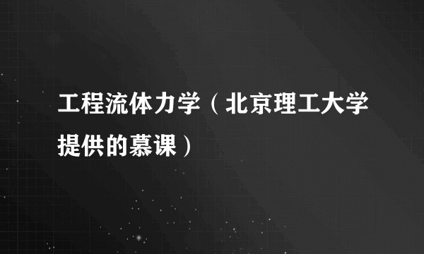 工程流体力学(北京理工大学提供的慕课)