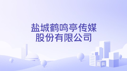盐城鹤鸣亭传媒股份有限公司