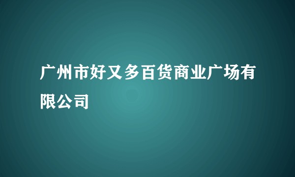 广州市好又多百货商业广场有限公司