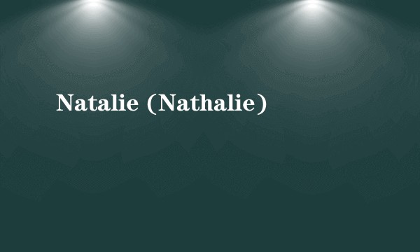 Natalie (Nathalie)