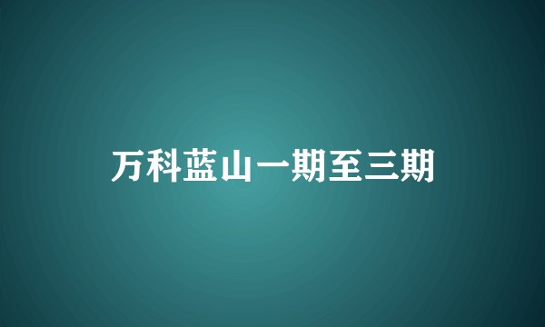 万科蓝山一期至三期