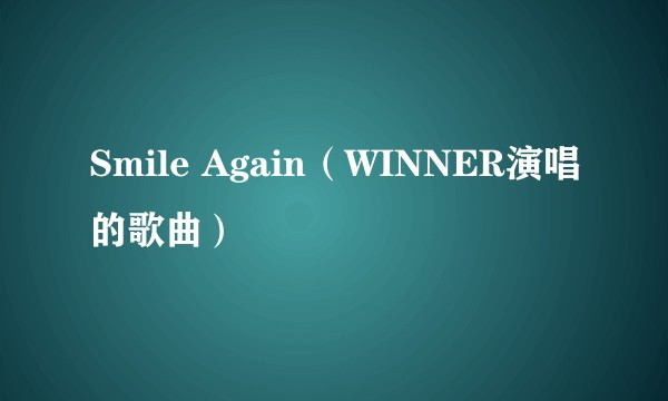Smile Again(WINNER演唱的歌曲)