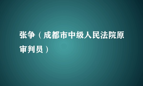 张争（成都市中级人民法院原审判员）