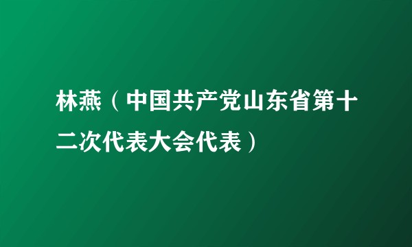 林燕（中国共产党山东省第十二次代表大会代表）
