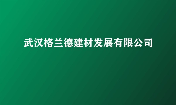 武汉格兰德建材发展有限公司