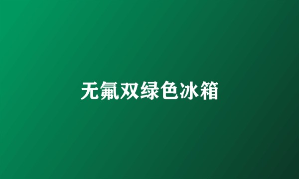 无氟双绿色冰箱