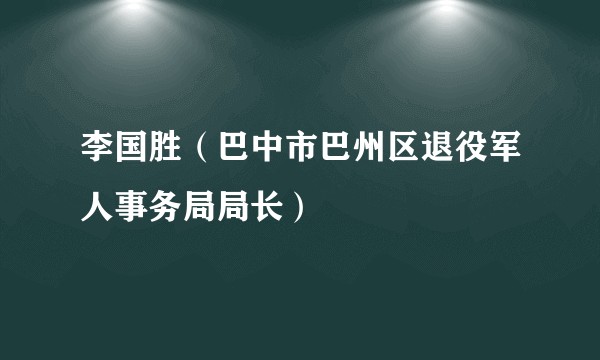 李国胜（巴中市巴州区退役军人事务局局长）