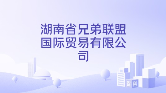 湖南省兄弟联盟国际贸易有限公司