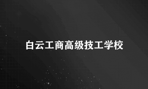 白云工商高级技工学校