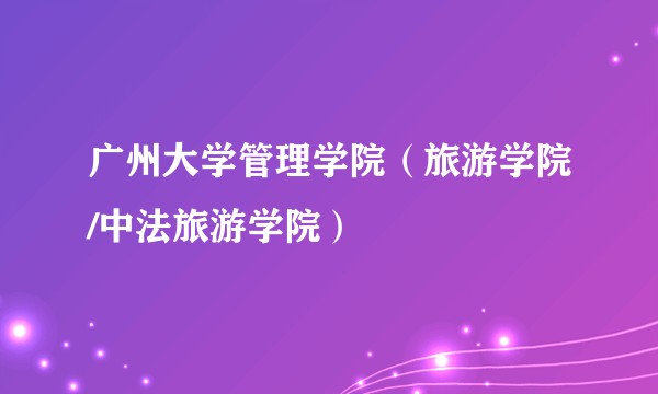 广州大学管理学院（旅游学院/中法旅游学院）