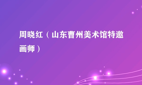 周晓红（山东曹州美术馆特邀画师）