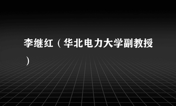李继红（华北电力大学副教授）