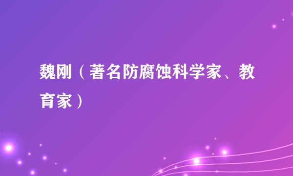 魏刚（著名防腐蚀科学家、教育家）