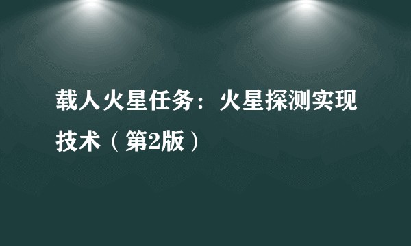 载人火星任务：火星探测实现技术（第2版）