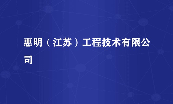 惠明(江苏)工程技术有限公司