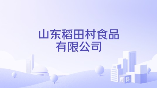 山东稻田村食品有限公司