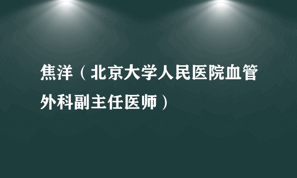 焦洋（北京大学人民医院血管外科副主任医师）