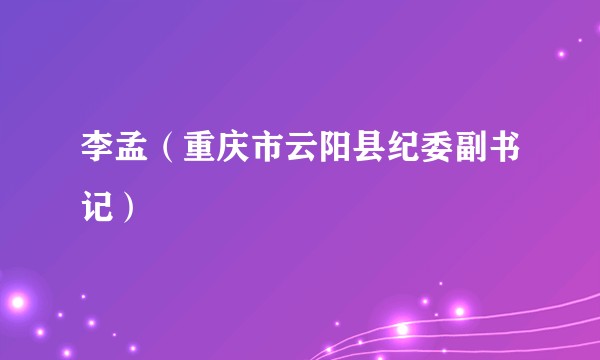 李孟（重庆市云阳县纪委副书记）