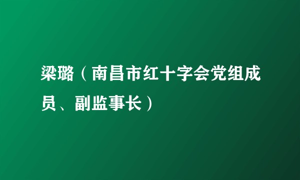 梁璐（南昌市红十字会党组成员、副监事长）