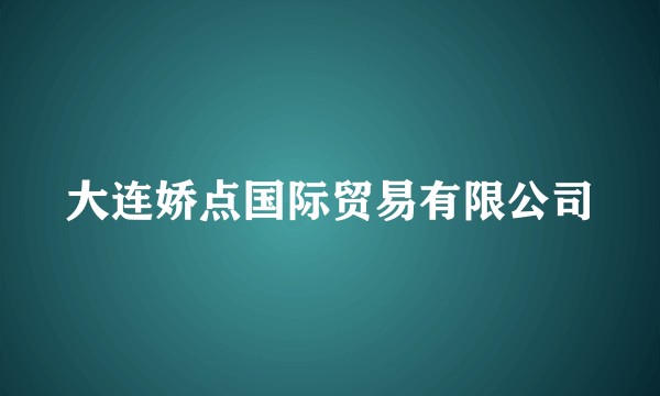 大连娇点国际贸易有限公司
