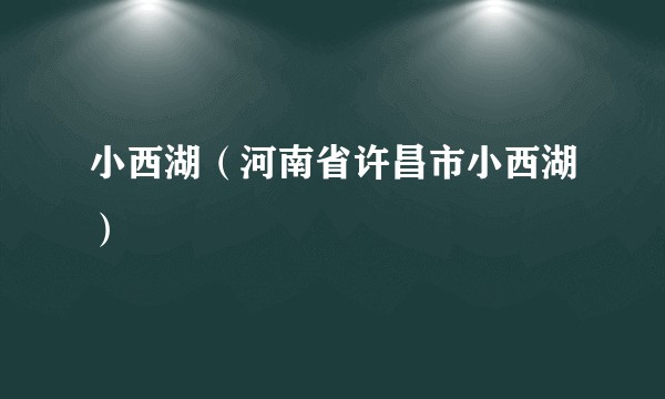 小西湖（河南省许昌市小西湖）