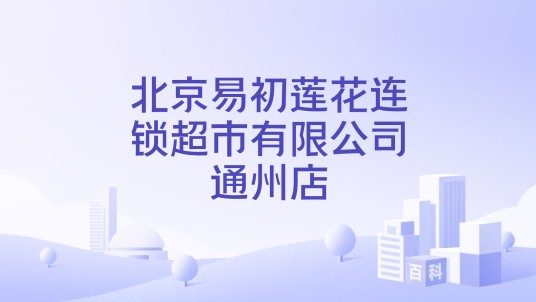 北京易初莲花连锁超市有限公司通州店