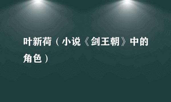 叶新荷（小说《剑王朝》中的角色）