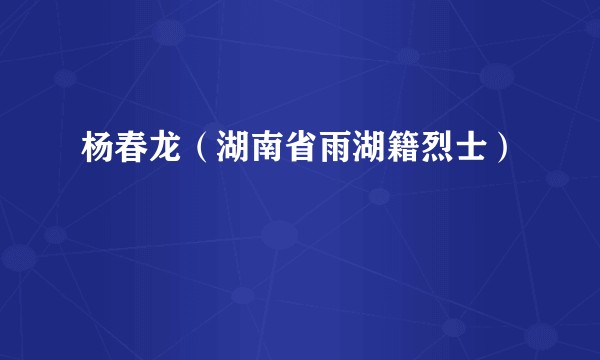 杨春龙（湖南省雨湖籍烈士）