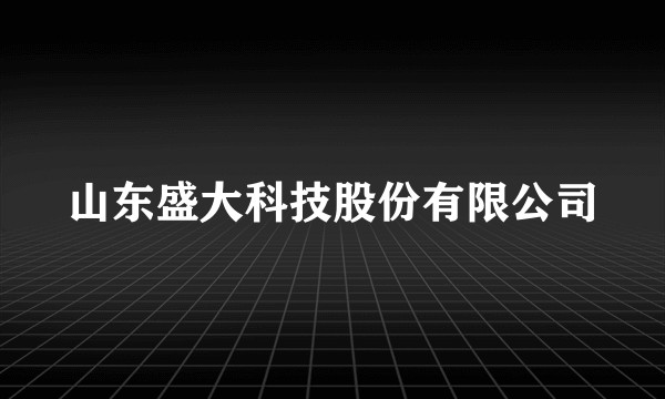 山东盛大科技股份有限公司