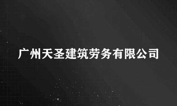 广州天圣建筑劳务有限公司