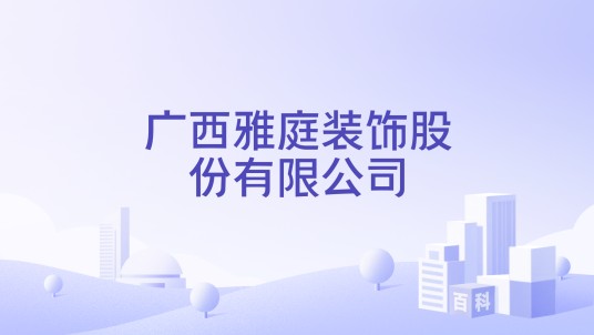 广西雅庭装饰股份有限公司