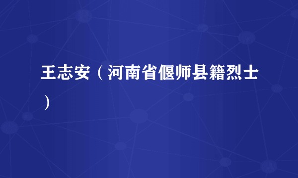 王志安（河南省偃师县籍烈士）