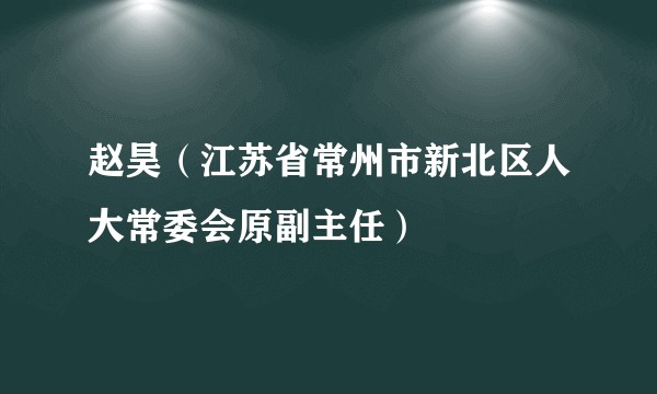 赵昊（江苏省常州市新北区人大常委会原副主任）