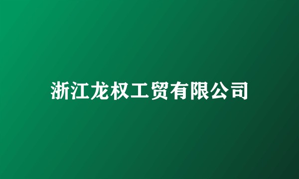 浙江龙权工贸有限公司