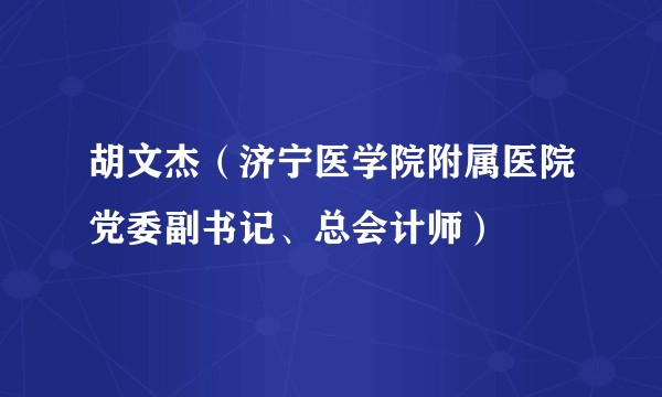 胡文杰(济宁医学院附属医院党委副书记、总会计师)