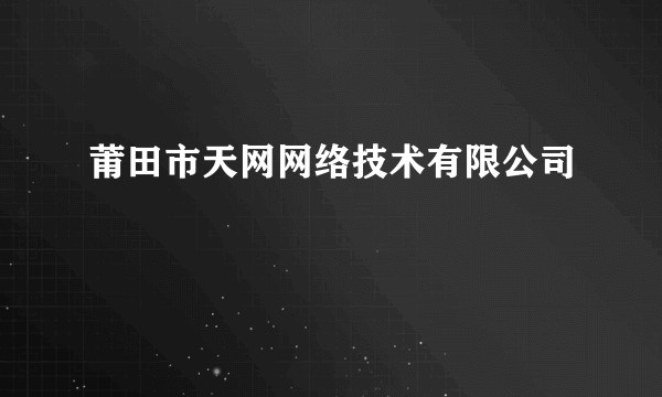 莆田市天网网络技术有限公司