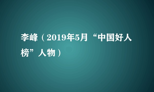 李峰（2019年5月“中国好人榜”人物）
