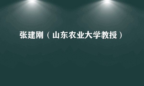 张建刚（山东农业大学教授）