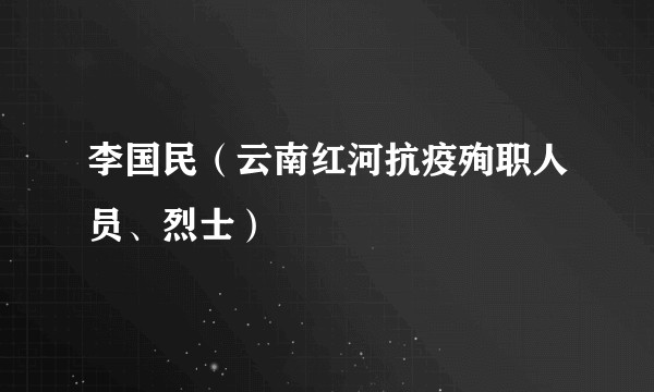 李国民（云南红河抗疫殉职人员、烈士）