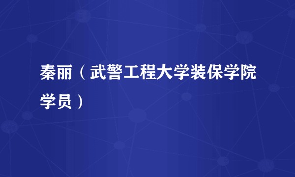 秦丽（武警工程大学装保学院学员）
