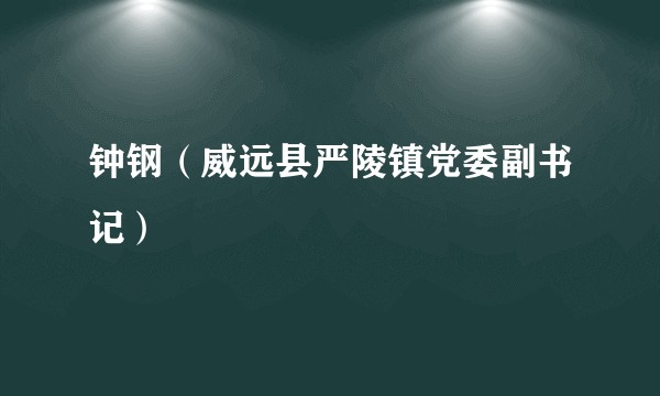 钟钢（威远县严陵镇党委副书记）
