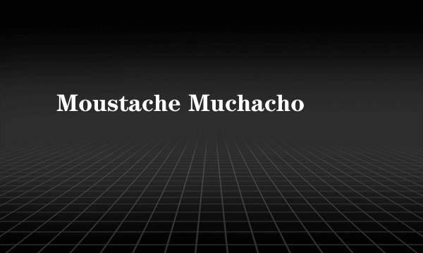 Moustache Muchacho